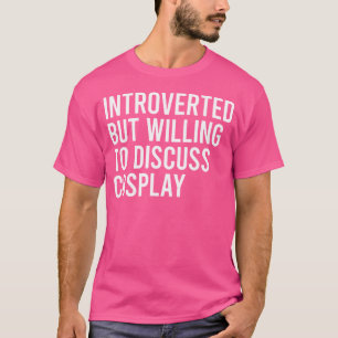 Introvert, maar bereid om cosplay te bespreken t-shirt
