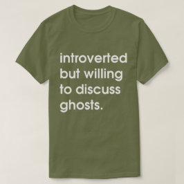 Introvert, maar bereid om geesten te bespreken. t-shirt