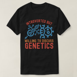 Introvert maar bereid om genetica te bespreken t-shirt