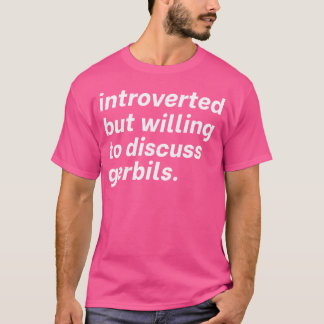 Introvert maar bereid om Gerbils Introve te bespre T-shirt