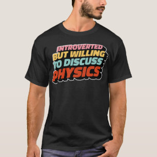 Introvert, maar bereid om natuurkunde te bespreken t-shirt