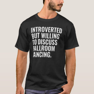 Introvert, maar bereid om over ballroomdansen te p t-shirt