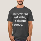 Introvert, maar bereid om over dans te praten. t-shirt (Voorkant)