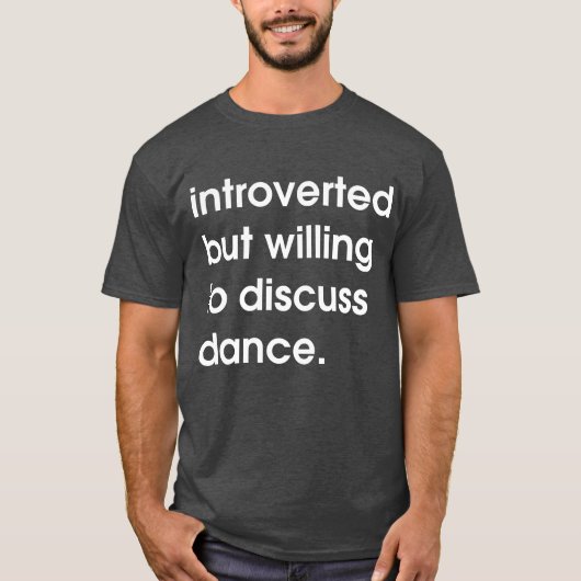 Introvert, maar bereid om over dans te praten. t-shirt (Voorkant)