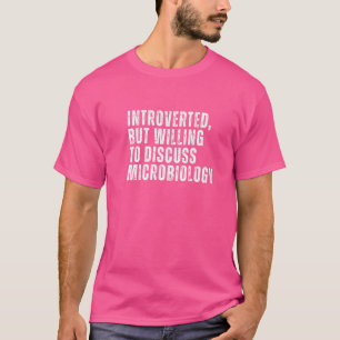 Introvert, maar bereid om over microbiologie te di t-shirt
