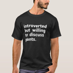 Introvert, maar bereid om over planten te discussi t-shirt