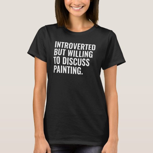 Introvert, maar bereid om over schilderen te prate t-shirt (Voorkant)