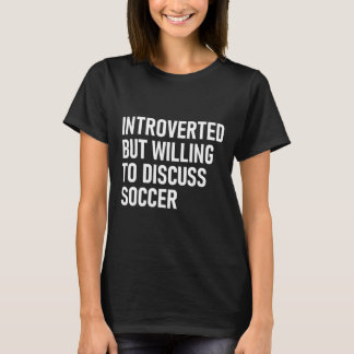 Introvert maar bereid om over voetbal te praten  t-shirt