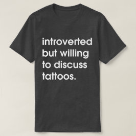 Introvert, maar bereid om tattoos te bespreken. t-shirt