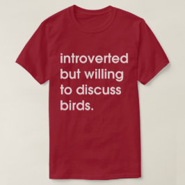 Introverte maar bereid om vogels te bespreken. t-shirt