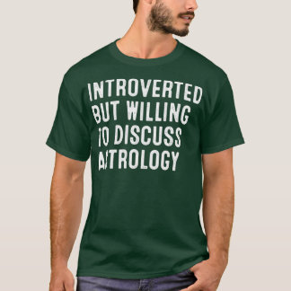 Introverted But Willing To Discuss Astrology T-shirt