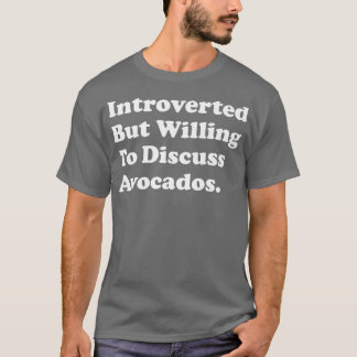 Introverted But Willing To Discuss Avocados T-shirt
