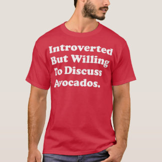 Introverted But Willing To Discuss Avocados T-shirt