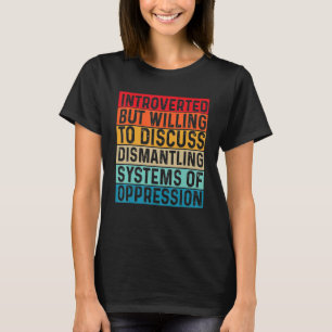 Introverted But Willing To Discuss Dismantling Sys T-shirt