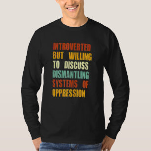 Introverted But Willing To Discuss Dismantling Sys T-shirt