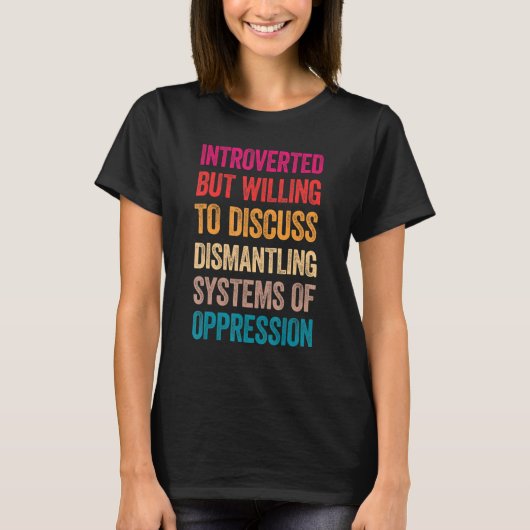 Introverted But Willing To Discuss Dismantling Sys T-shirt (Voorkant)