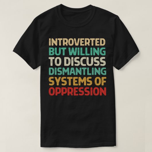 Introverted But Willing To Discuss Dismantling Sys T-shirt (Design voorkant)
