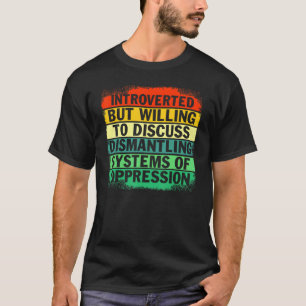 Introverted But Willing To Discuss Dismantling Sys T-shirt