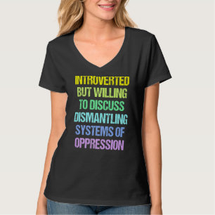 Introverted But Willing To Discuss Dismantling Sys T-shirt
