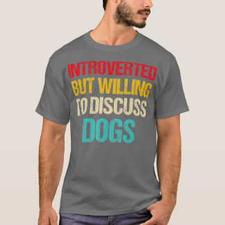 introverted but willing to discuss dogs t-shirt