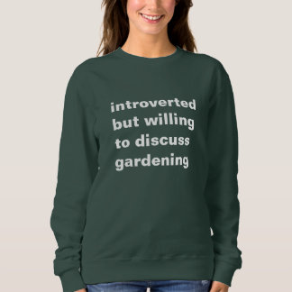 introverted but willing to discuss gardening trui