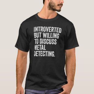 Introverted But Willing To Discuss Metal Detecting T-shirt