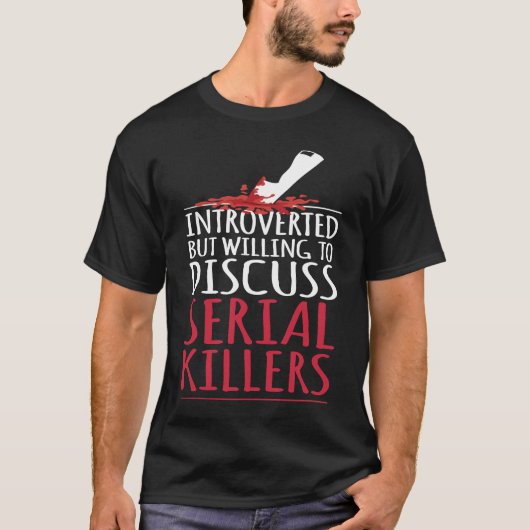 Introverted but willing to discuss serial killers  t-shirt (Voorkant)