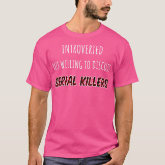 Introverted But Willing To Discuss Serial Killers T-shirt