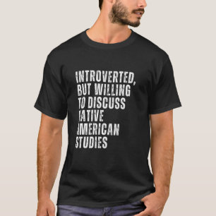 Introverted but Willing to Discussion Native Ameri T-shirt