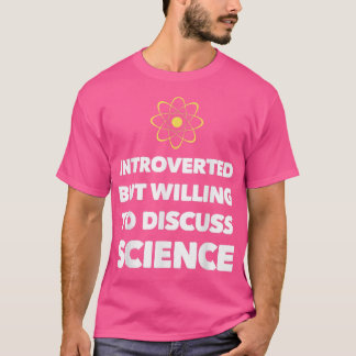 Introverted but willing to Discussion Science Funn T-shirt