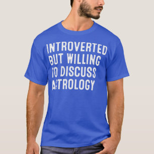 Introverted, maar bereid om AstrologyTShirt te bes T-shirt