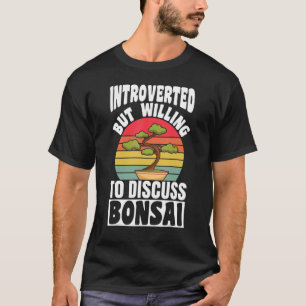 Introverted, maar bereid om de Bonsai-boom te besp T-shirt