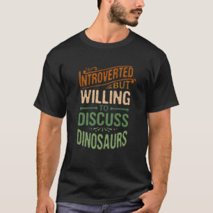 Introverted, maar bereid om dinosaurussen te bespr t-shirt