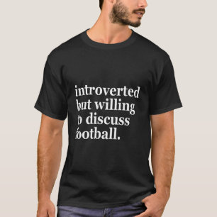 Introverted, maar bereid om Football te bespreken T-shirt