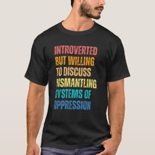 Introverted maar bereid om het demonteren te bespr t-shirt