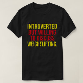 Introverted, maar bereid om het gewicht te besprek t-shirt