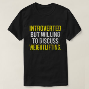Introverted, maar bereid om het gewicht te besprek t-shirt