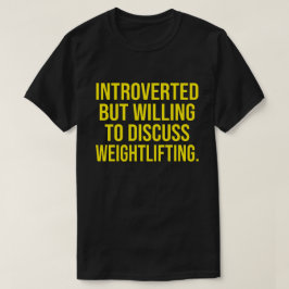 Introverted, maar bereid om het gewicht te besprek t-shirt