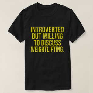 Introverted, maar bereid om het gewicht te besprek t-shirt
