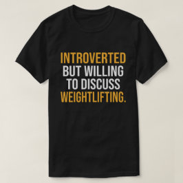 Introverted, maar bereid om het gewicht te besprek t-shirt