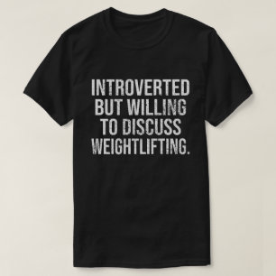 Introverted, maar bereid om het gewicht te besprek t-shirt