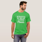 Introverted, maar bereid om Planten te bespreken.. T-shirt (Voorkant volledig)