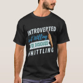 Introverted maar bereid om te bespreken Whittling T-shirt (Voorkant)