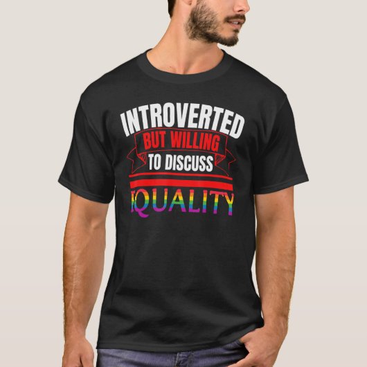 Introverted, maar de bereidheid om Gelijkheid te b T-shirt (Voorkant)
