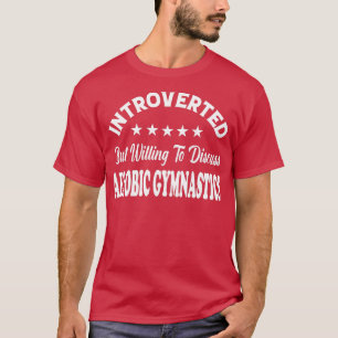 Introverted, maar wel bereid om AEROBIC GYMNAST te T-shirt