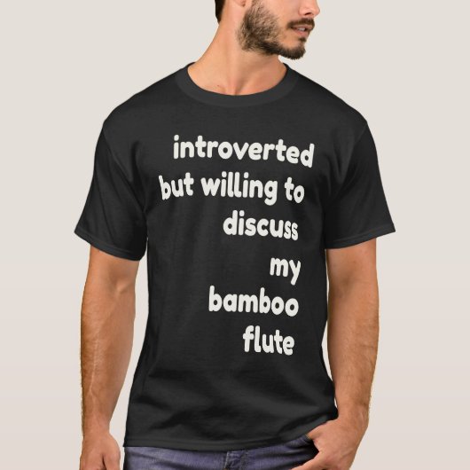 Introverted Willing to Discuss Bamboo Flutes  Intr T-shirt (Voorkant)