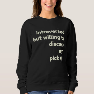Introverted Willing to Discuss My Pick Up  Introve Trui