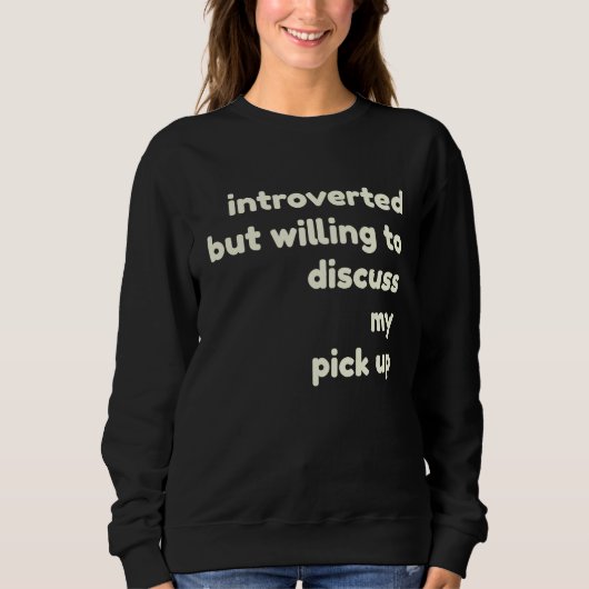 Introverted Willing to Discuss My Pick Up  Introve Trui (Voorkant)