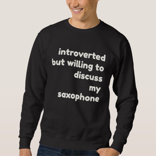 Introverted Willing to Discuss Saxophones  Introve Trui (Voorkant)