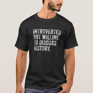 Introverteerd maar bereid om geschiedenis te bespr t-shirt